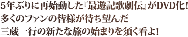 5年ぶりに再始動した『最遊記歌劇伝』がDVD化!多くのファンの皆様が待ち望んだ三蔵一行の新たな旅の始まりを須く看よ!